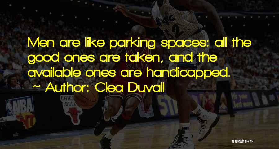 Clea Duvall Quotes: Men Are Like Parking Spaces: All The Good Ones Are Taken, And The Available Ones Are Handicapped.