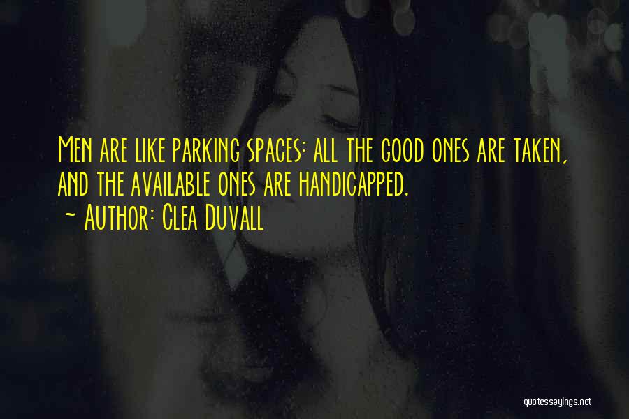 Clea Duvall Quotes: Men Are Like Parking Spaces: All The Good Ones Are Taken, And The Available Ones Are Handicapped.