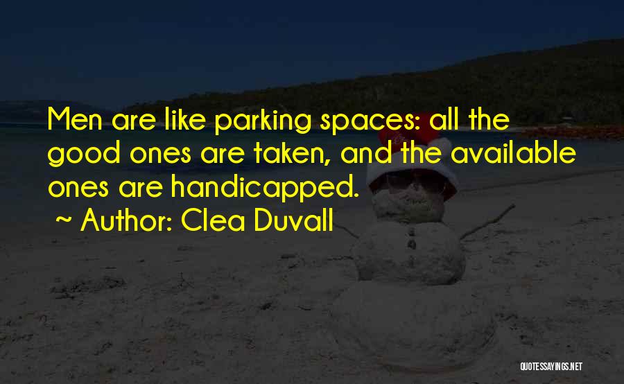 Clea Duvall Quotes: Men Are Like Parking Spaces: All The Good Ones Are Taken, And The Available Ones Are Handicapped.