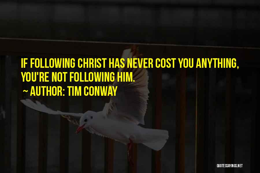 Tim Conway Quotes: If Following Christ Has Never Cost You Anything, You're Not Following Him.