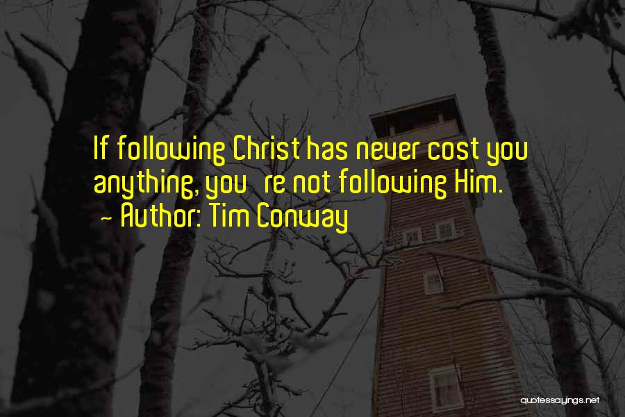 Tim Conway Quotes: If Following Christ Has Never Cost You Anything, You're Not Following Him.