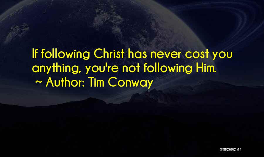 Tim Conway Quotes: If Following Christ Has Never Cost You Anything, You're Not Following Him.