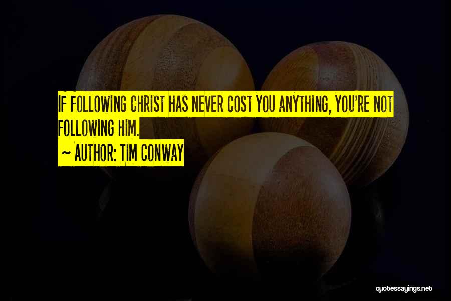 Tim Conway Quotes: If Following Christ Has Never Cost You Anything, You're Not Following Him.