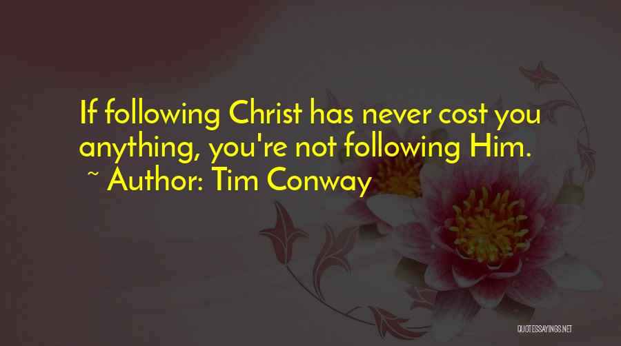 Tim Conway Quotes: If Following Christ Has Never Cost You Anything, You're Not Following Him.
