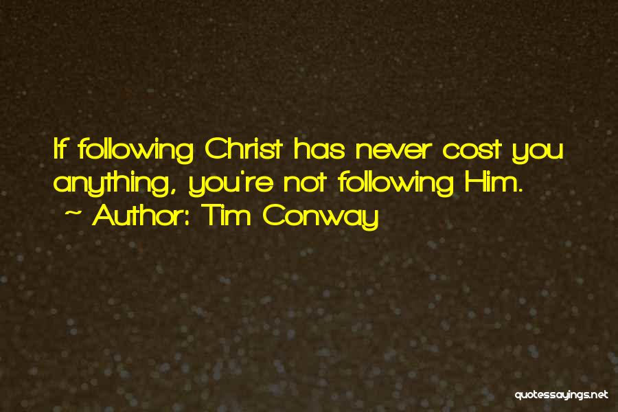 Tim Conway Quotes: If Following Christ Has Never Cost You Anything, You're Not Following Him.