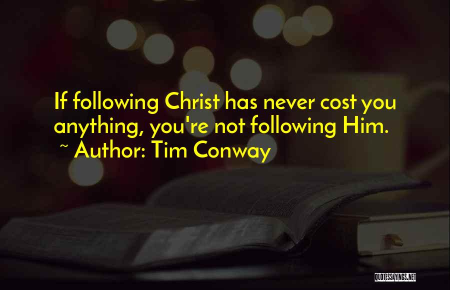 Tim Conway Quotes: If Following Christ Has Never Cost You Anything, You're Not Following Him.