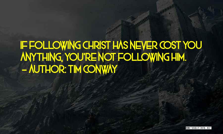 Tim Conway Quotes: If Following Christ Has Never Cost You Anything, You're Not Following Him.