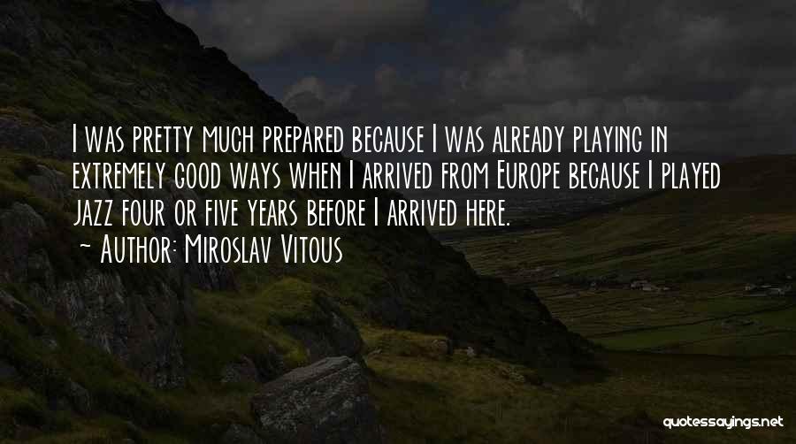 Miroslav Vitous Quotes: I Was Pretty Much Prepared Because I Was Already Playing In Extremely Good Ways When I Arrived From Europe Because