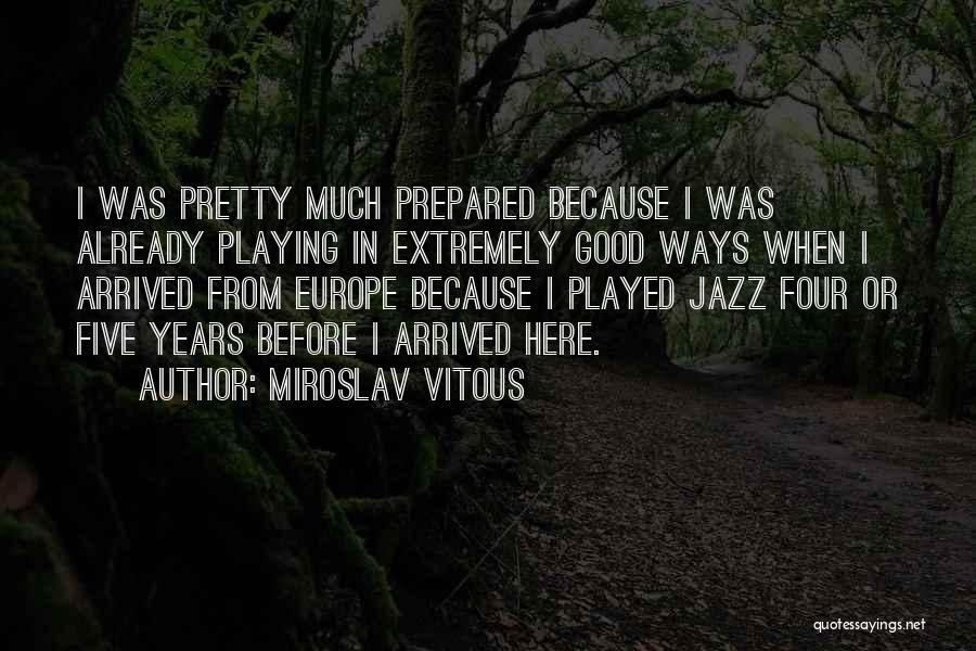 Miroslav Vitous Quotes: I Was Pretty Much Prepared Because I Was Already Playing In Extremely Good Ways When I Arrived From Europe Because