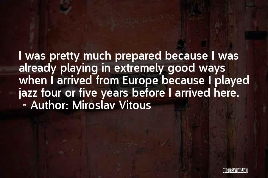 Miroslav Vitous Quotes: I Was Pretty Much Prepared Because I Was Already Playing In Extremely Good Ways When I Arrived From Europe Because