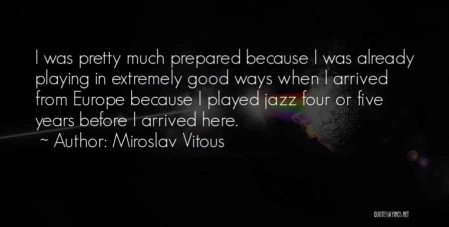 Miroslav Vitous Quotes: I Was Pretty Much Prepared Because I Was Already Playing In Extremely Good Ways When I Arrived From Europe Because