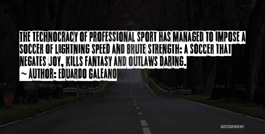 Eduardo Galeano Quotes: The Technocracy Of Professional Sport Has Managed To Impose A Soccer Of Lightning Speed And Brute Strength: A Soccer That