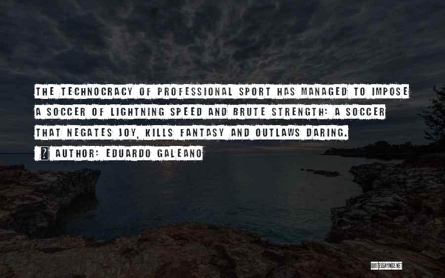 Eduardo Galeano Quotes: The Technocracy Of Professional Sport Has Managed To Impose A Soccer Of Lightning Speed And Brute Strength: A Soccer That