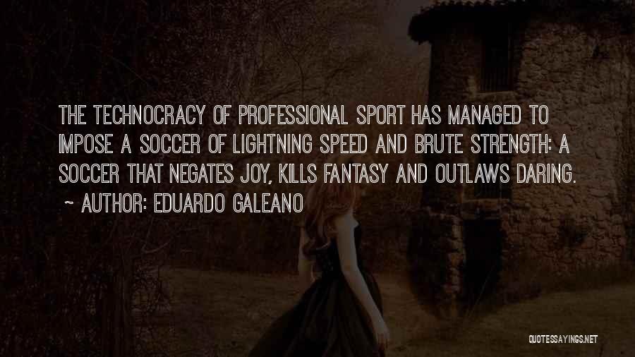 Eduardo Galeano Quotes: The Technocracy Of Professional Sport Has Managed To Impose A Soccer Of Lightning Speed And Brute Strength: A Soccer That
