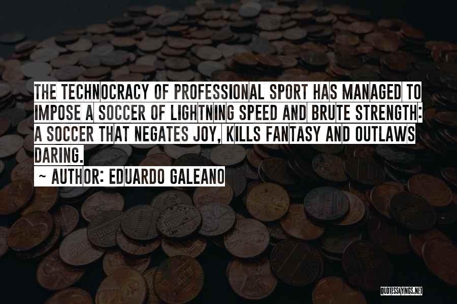 Eduardo Galeano Quotes: The Technocracy Of Professional Sport Has Managed To Impose A Soccer Of Lightning Speed And Brute Strength: A Soccer That