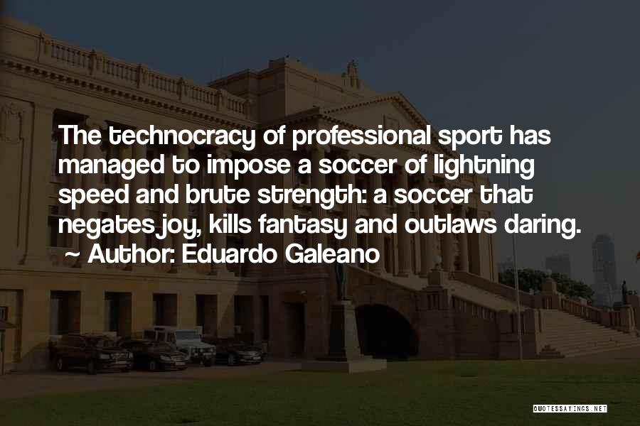 Eduardo Galeano Quotes: The Technocracy Of Professional Sport Has Managed To Impose A Soccer Of Lightning Speed And Brute Strength: A Soccer That