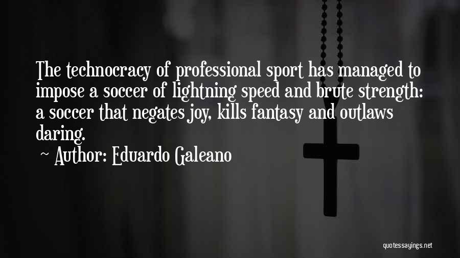 Eduardo Galeano Quotes: The Technocracy Of Professional Sport Has Managed To Impose A Soccer Of Lightning Speed And Brute Strength: A Soccer That