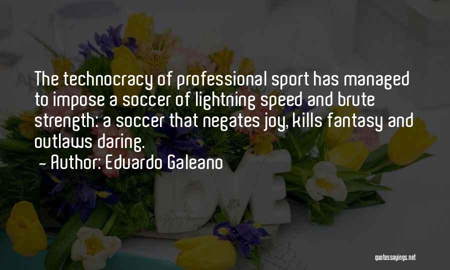 Eduardo Galeano Quotes: The Technocracy Of Professional Sport Has Managed To Impose A Soccer Of Lightning Speed And Brute Strength: A Soccer That