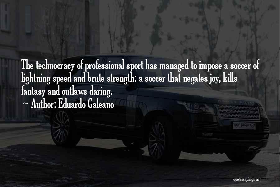 Eduardo Galeano Quotes: The Technocracy Of Professional Sport Has Managed To Impose A Soccer Of Lightning Speed And Brute Strength: A Soccer That