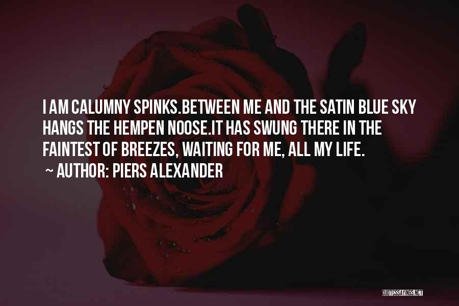 Piers Alexander Quotes: I Am Calumny Spinks.between Me And The Satin Blue Sky Hangs The Hempen Noose.it Has Swung There In The Faintest