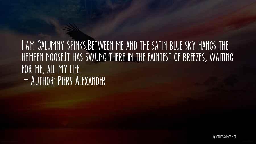 Piers Alexander Quotes: I Am Calumny Spinks.between Me And The Satin Blue Sky Hangs The Hempen Noose.it Has Swung There In The Faintest