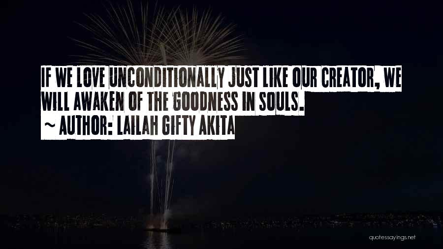 Lailah Gifty Akita Quotes: If We Love Unconditionally Just Like Our Creator, We Will Awaken Of The Goodness In Souls.