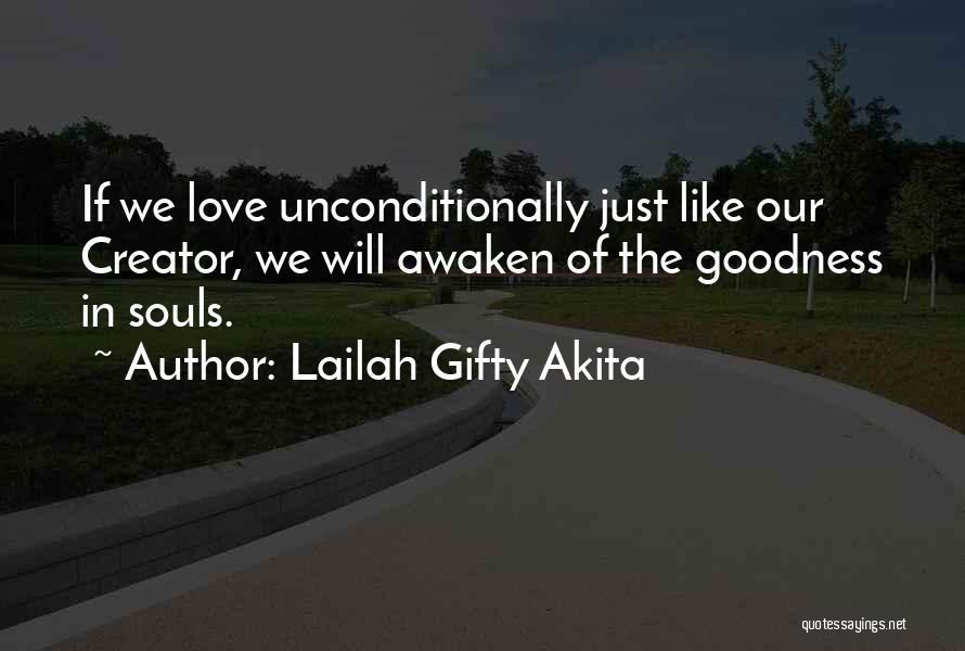 Lailah Gifty Akita Quotes: If We Love Unconditionally Just Like Our Creator, We Will Awaken Of The Goodness In Souls.