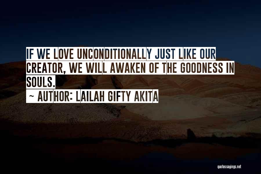 Lailah Gifty Akita Quotes: If We Love Unconditionally Just Like Our Creator, We Will Awaken Of The Goodness In Souls.
