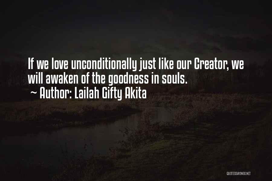 Lailah Gifty Akita Quotes: If We Love Unconditionally Just Like Our Creator, We Will Awaken Of The Goodness In Souls.