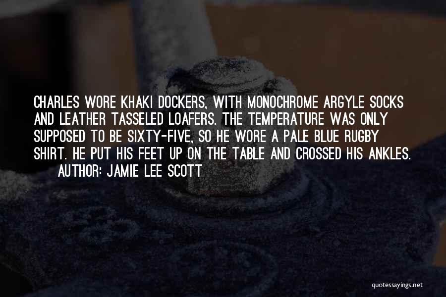 Jamie Lee Scott Quotes: Charles Wore Khaki Dockers, With Monochrome Argyle Socks And Leather Tasseled Loafers. The Temperature Was Only Supposed To Be Sixty-five,