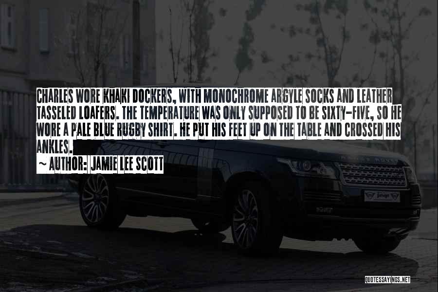 Jamie Lee Scott Quotes: Charles Wore Khaki Dockers, With Monochrome Argyle Socks And Leather Tasseled Loafers. The Temperature Was Only Supposed To Be Sixty-five,