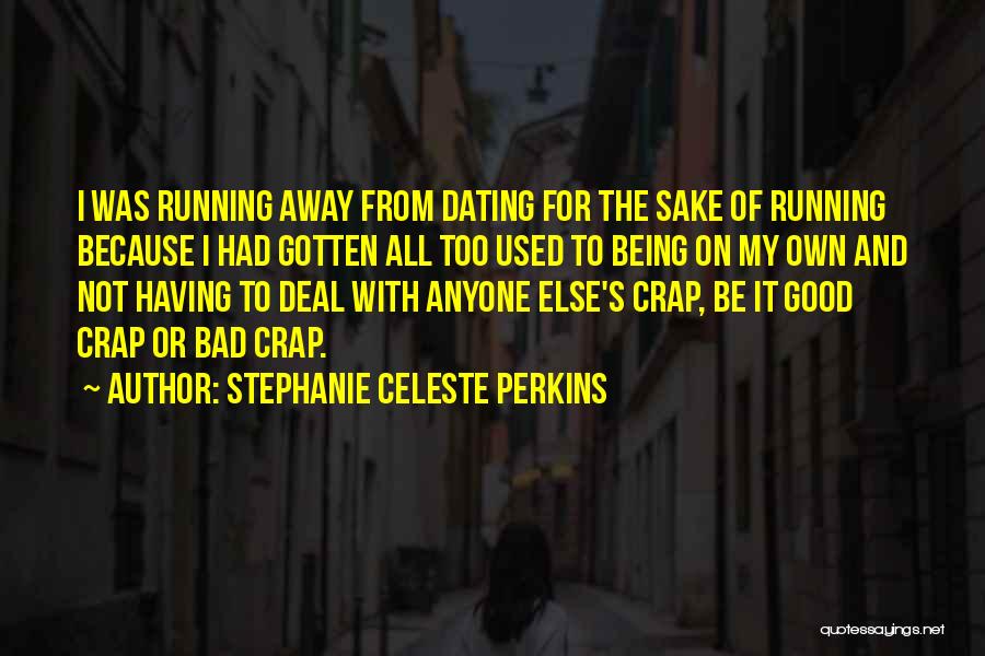 Stephanie Celeste Perkins Quotes: I Was Running Away From Dating For The Sake Of Running Because I Had Gotten All Too Used To Being