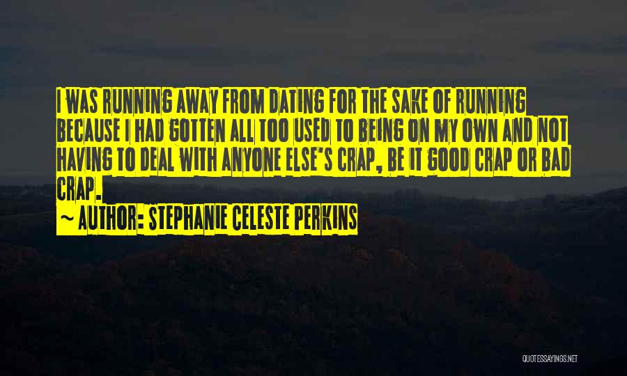 Stephanie Celeste Perkins Quotes: I Was Running Away From Dating For The Sake Of Running Because I Had Gotten All Too Used To Being