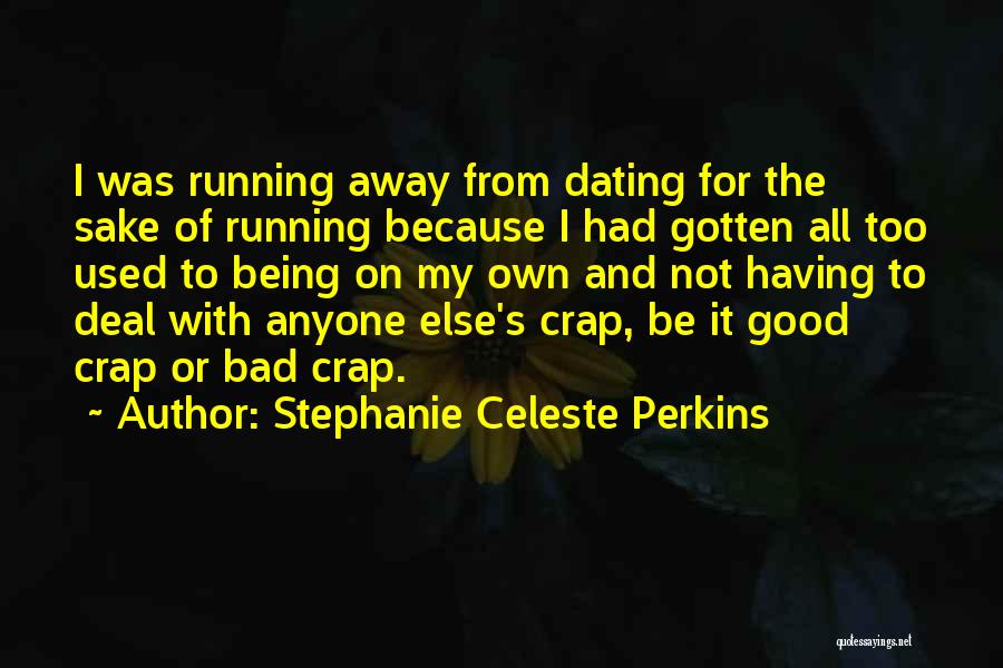 Stephanie Celeste Perkins Quotes: I Was Running Away From Dating For The Sake Of Running Because I Had Gotten All Too Used To Being