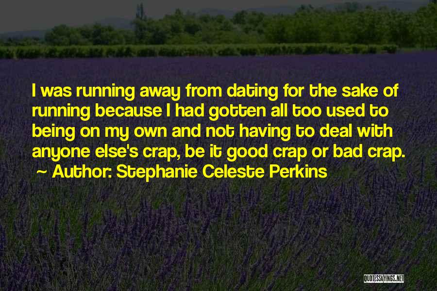 Stephanie Celeste Perkins Quotes: I Was Running Away From Dating For The Sake Of Running Because I Had Gotten All Too Used To Being