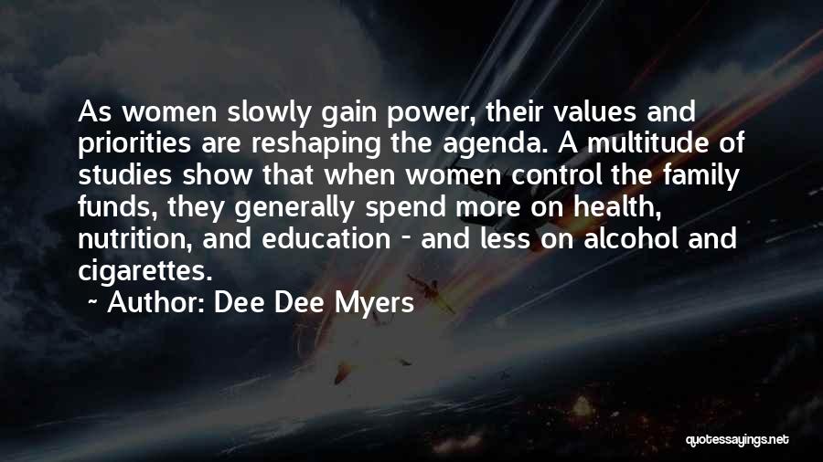 Dee Dee Myers Quotes: As Women Slowly Gain Power, Their Values And Priorities Are Reshaping The Agenda. A Multitude Of Studies Show That When