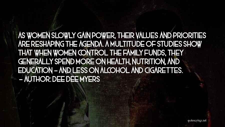 Dee Dee Myers Quotes: As Women Slowly Gain Power, Their Values And Priorities Are Reshaping The Agenda. A Multitude Of Studies Show That When