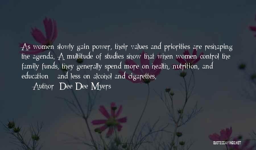 Dee Dee Myers Quotes: As Women Slowly Gain Power, Their Values And Priorities Are Reshaping The Agenda. A Multitude Of Studies Show That When