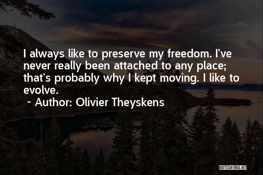 Olivier Theyskens Quotes: I Always Like To Preserve My Freedom. I've Never Really Been Attached To Any Place; That's Probably Why I Kept