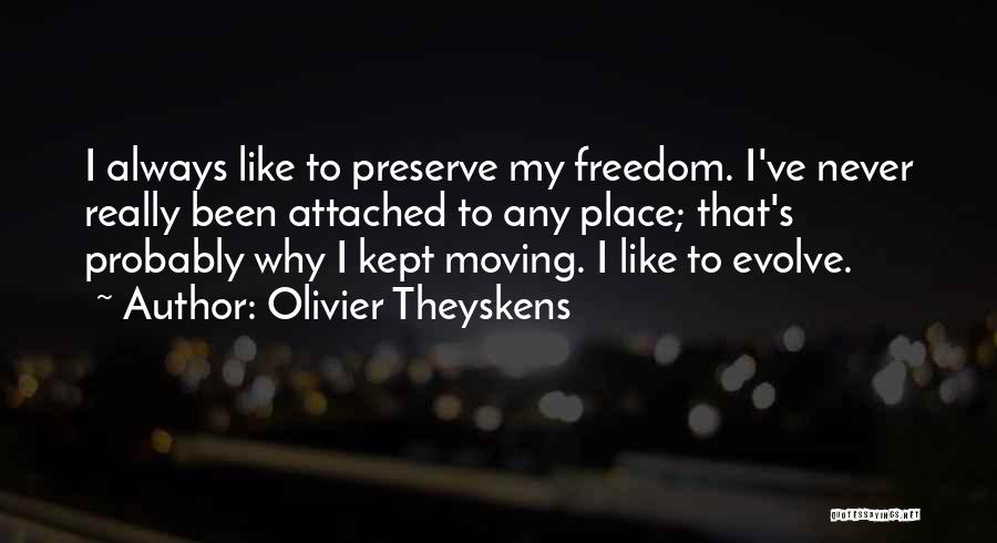 Olivier Theyskens Quotes: I Always Like To Preserve My Freedom. I've Never Really Been Attached To Any Place; That's Probably Why I Kept