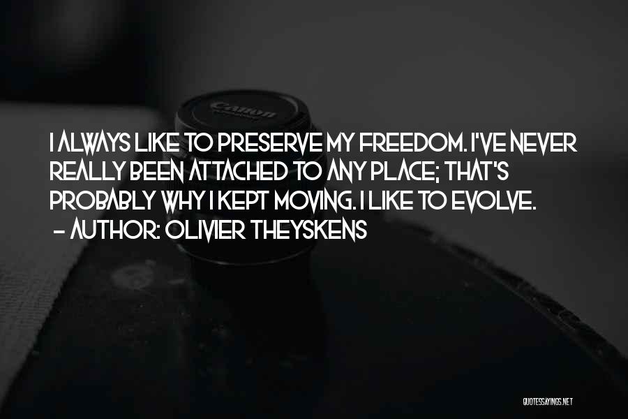 Olivier Theyskens Quotes: I Always Like To Preserve My Freedom. I've Never Really Been Attached To Any Place; That's Probably Why I Kept