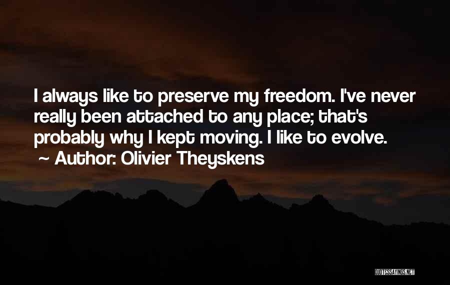 Olivier Theyskens Quotes: I Always Like To Preserve My Freedom. I've Never Really Been Attached To Any Place; That's Probably Why I Kept