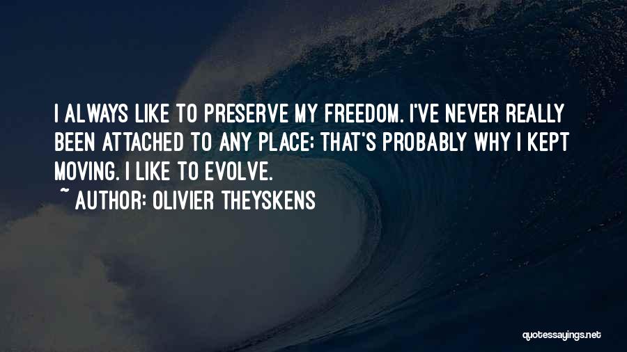 Olivier Theyskens Quotes: I Always Like To Preserve My Freedom. I've Never Really Been Attached To Any Place; That's Probably Why I Kept
