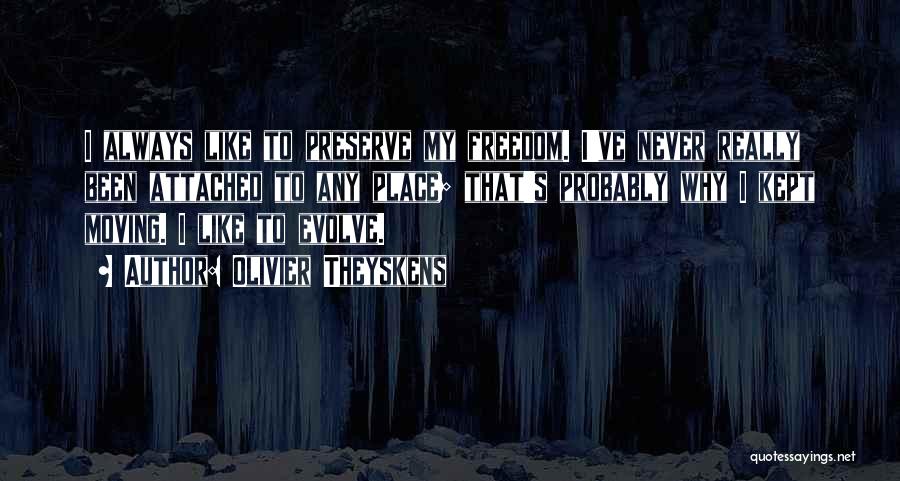 Olivier Theyskens Quotes: I Always Like To Preserve My Freedom. I've Never Really Been Attached To Any Place; That's Probably Why I Kept
