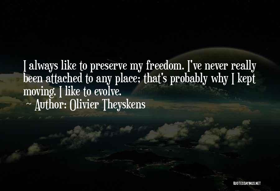 Olivier Theyskens Quotes: I Always Like To Preserve My Freedom. I've Never Really Been Attached To Any Place; That's Probably Why I Kept