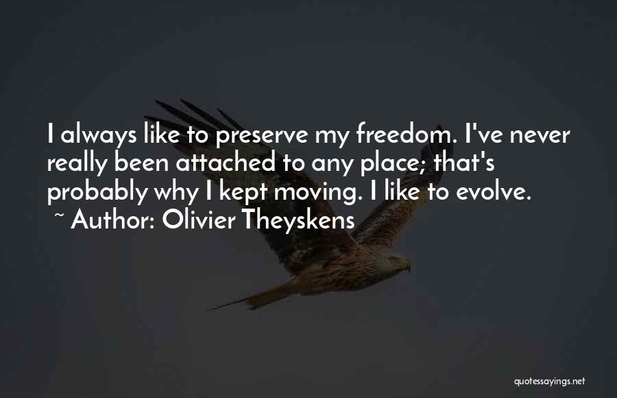 Olivier Theyskens Quotes: I Always Like To Preserve My Freedom. I've Never Really Been Attached To Any Place; That's Probably Why I Kept