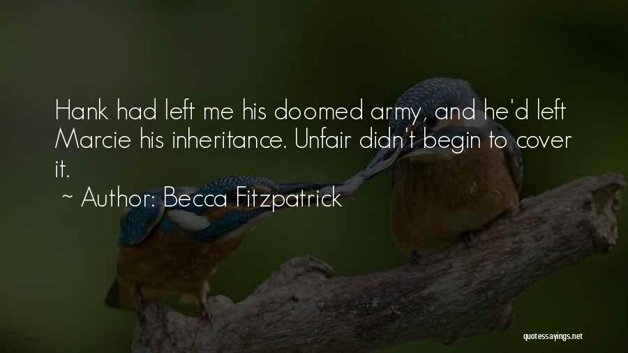 Becca Fitzpatrick Quotes: Hank Had Left Me His Doomed Army, And He'd Left Marcie His Inheritance. Unfair Didn't Begin To Cover It.