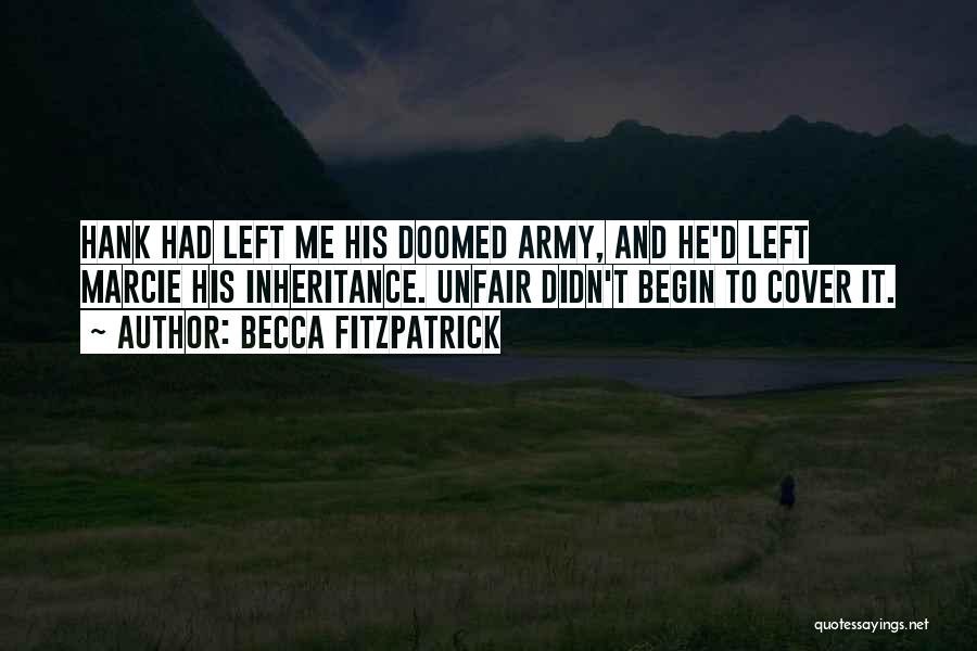 Becca Fitzpatrick Quotes: Hank Had Left Me His Doomed Army, And He'd Left Marcie His Inheritance. Unfair Didn't Begin To Cover It.