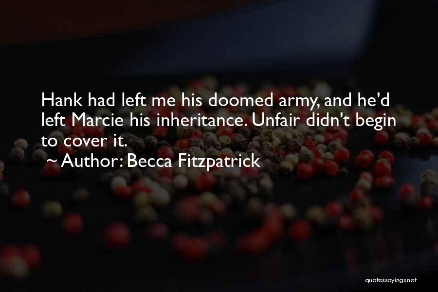 Becca Fitzpatrick Quotes: Hank Had Left Me His Doomed Army, And He'd Left Marcie His Inheritance. Unfair Didn't Begin To Cover It.