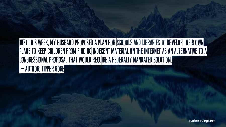 Tipper Gore Quotes: Just This Week, My Husband Proposed A Plan For Schools And Libraries To Develop Their Own Plans To Keep Children